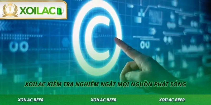 Xoilac kiểm tra nghiêm ngặt mọi nguồn phát sóng