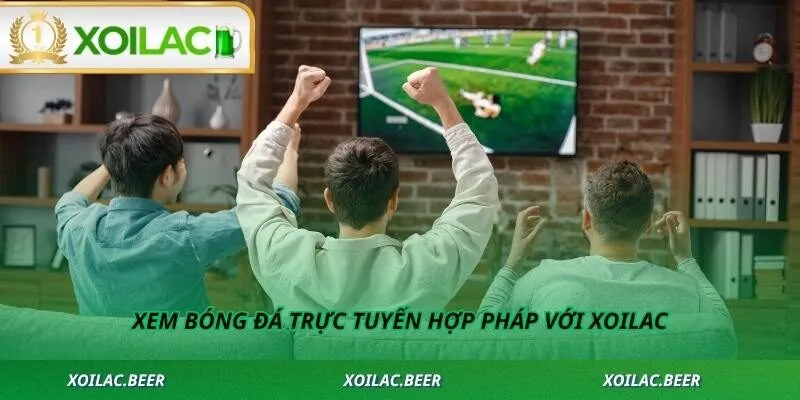 Xem bóng đá trực tuyến hợp pháp với Xoilac