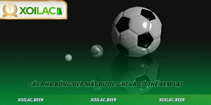 Các pha bóng đẹp mắt được ghi và có thể xem lại