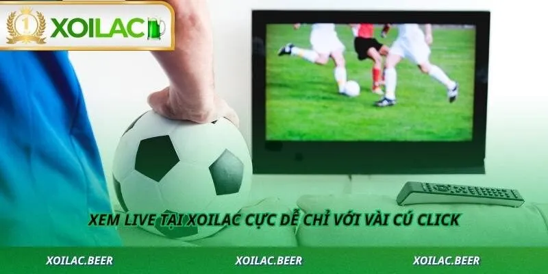 Xem live tại Xoilac cực dễ chỉ với vài cú click