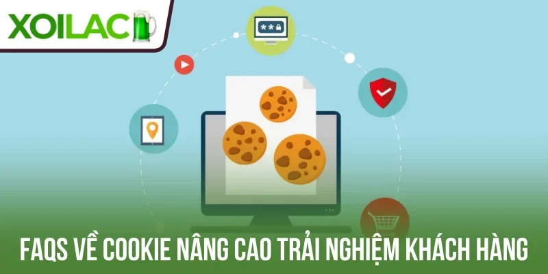 Faqs về Cookie nâng cao trải nghiệm của khách hàng