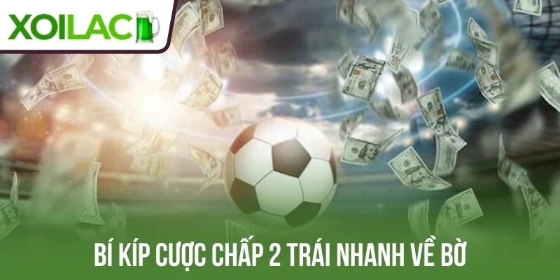 Bí kíp cược chấp 2 trái nhanh về bờ