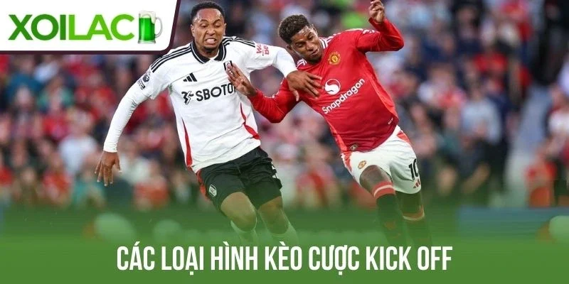 Đa dạng loại hình kèo cược kick off