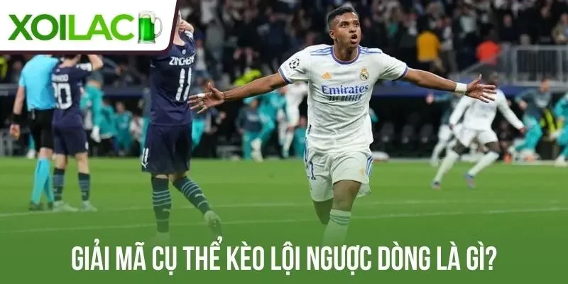 Giải mã cụ thể kèo lội ngược dòng là gì?