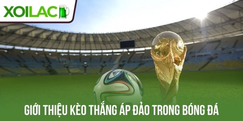 Giới thiệu kèo thắng áp đảo trong bóng đá