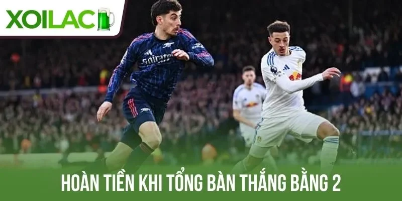 Hoàn tiền khi tổng bàn thắng bằng 2