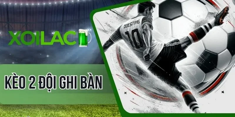 Kinh nghiệm đánh kèo dự đoán 2 đội ghi bàn