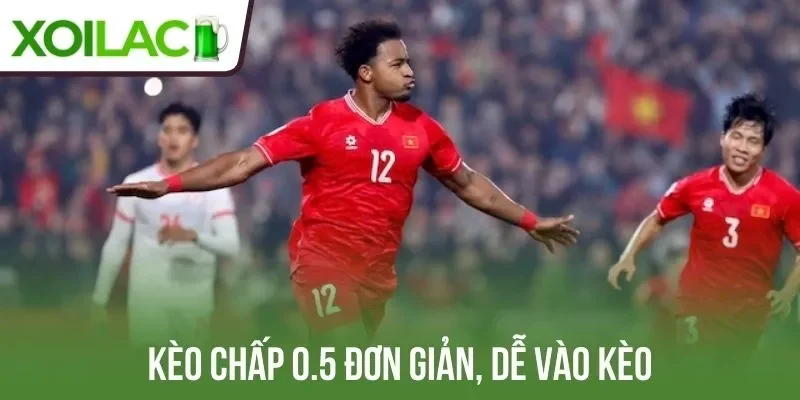 Kèo chấp 0,5 đơn giản, dễ vào kèo