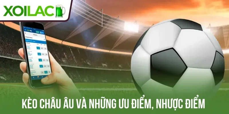 Kèo châu Âu và những ưu điểm, nhược điểm cần phải biết