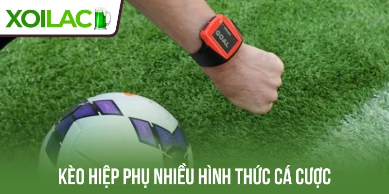 Kèo hiệp phụ nhiều hình thức cá cược