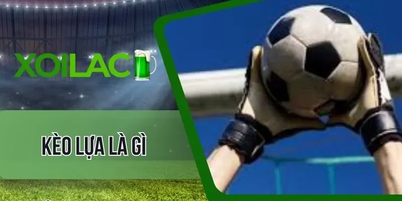 Hướng dẫn cách chơi kèo lựa là gì