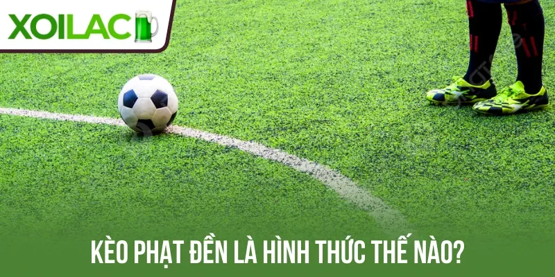 Kèo phạt đền là hình thức thế nào?