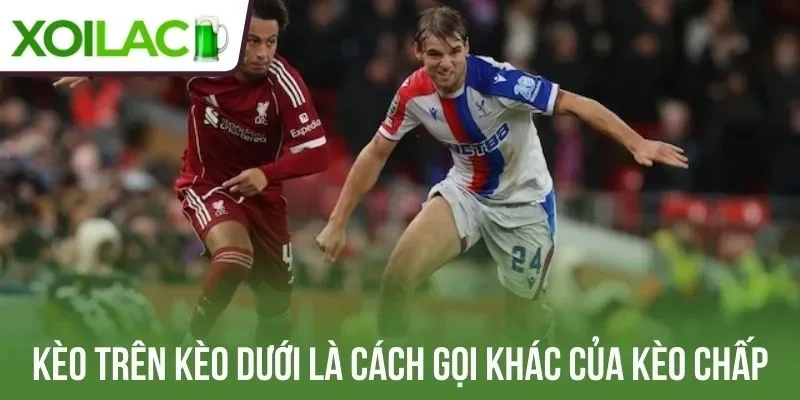 Kèo trên kèo dưới là cách gọi khác của kèo chấp