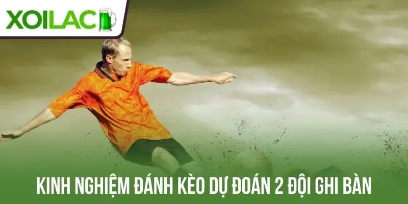 Kinh nghiệm đánh kèo dự đoán 2 đội ghi bàn