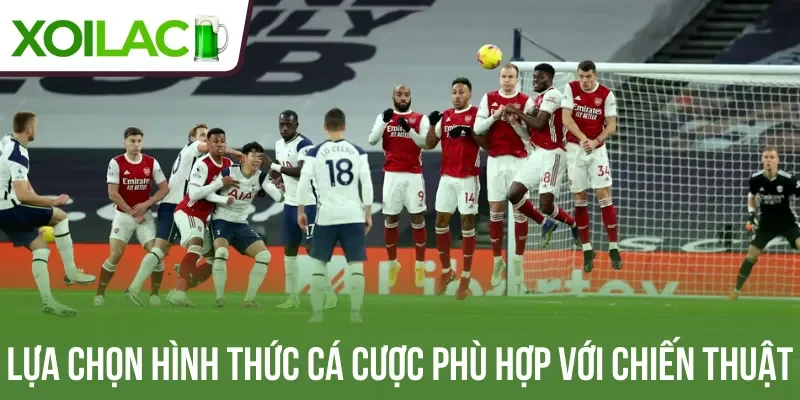 Lựa chọn hình thức cá cược phù hợp với chiến thuật