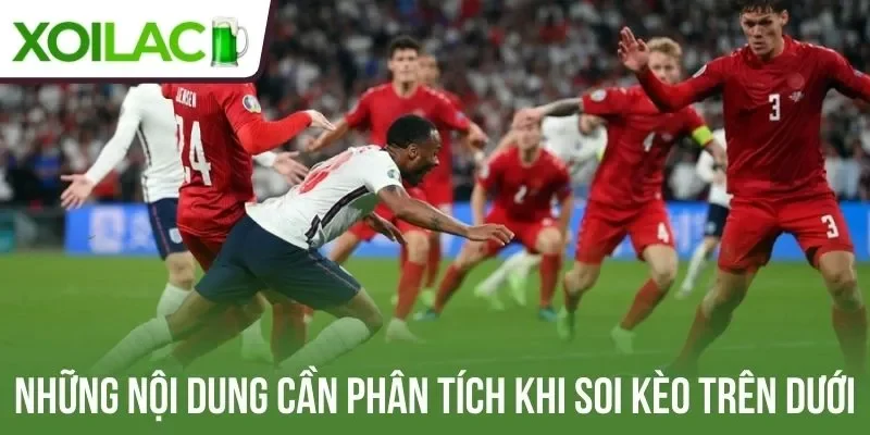 Những nội dung cần phân tích khi soi kèo trên dưới