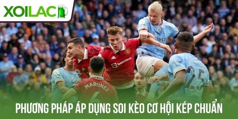 Phương pháp áp dụng soi kèo cơ hội kép chuẩn