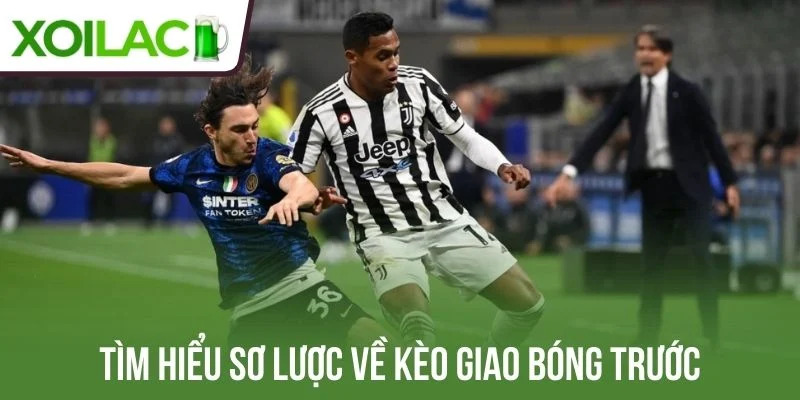 Tìm hiểu sơ lược về kèo giao bóng trước